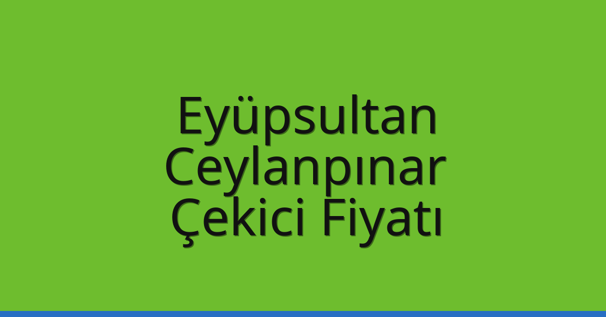 Eyüpsultan Çekici Fiyatı – Ceylanpınar Oto Kurtarıcı Ücreti