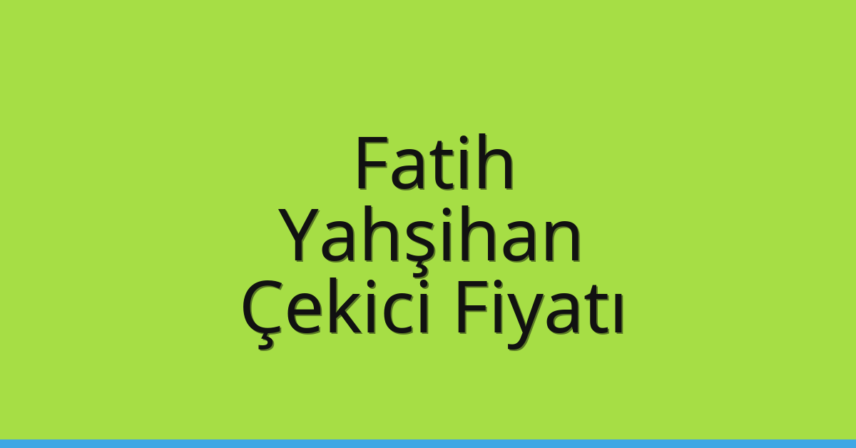 Fatih Çekici Fiyatı – Yahşihan Oto Kurtarıcı Ücreti