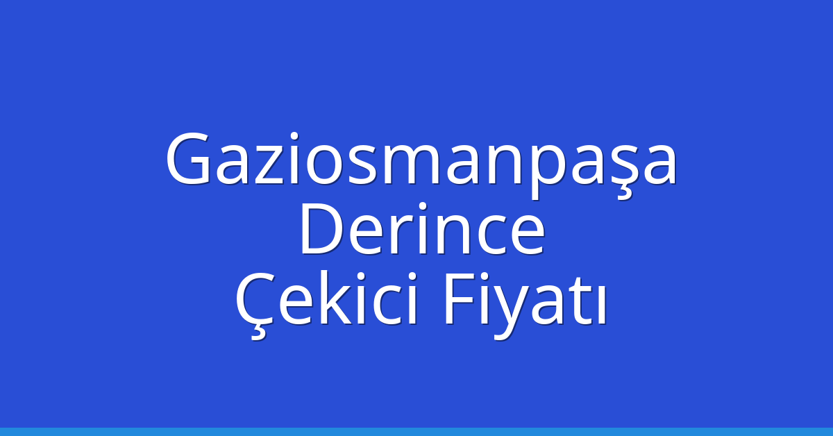 Gaziosmanpaşa Çekici Fiyatı – Derince Oto Kurtarıcı Ücreti
