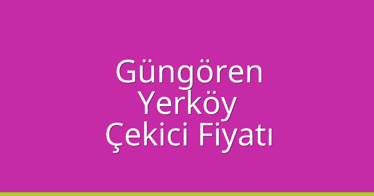 Güngören Çekici Fiyatı – Yerköy Oto Kurtarıcı Ücreti