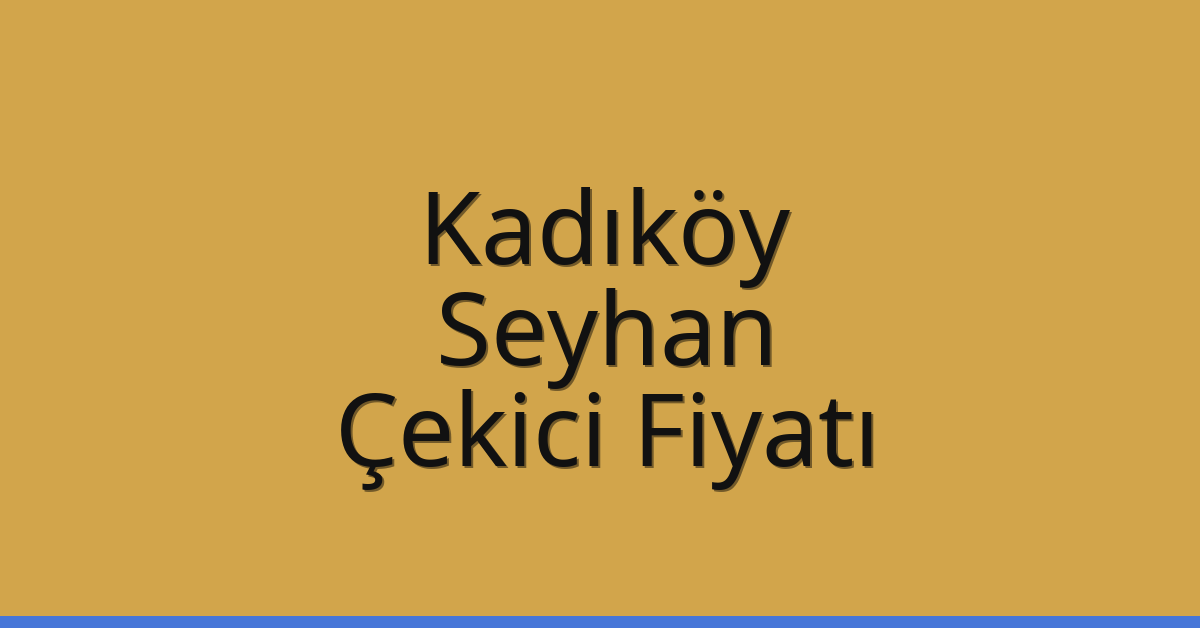 Kadıköy Çekici Fiyatı – Seyhan Oto Kurtarıcı Ücreti