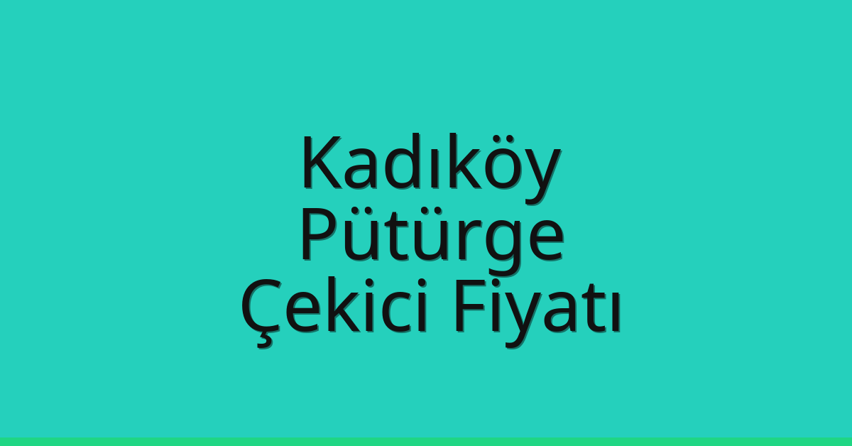 Kadıköy Çekici Fiyatı – Pütürge Oto Kurtarıcı Ücreti