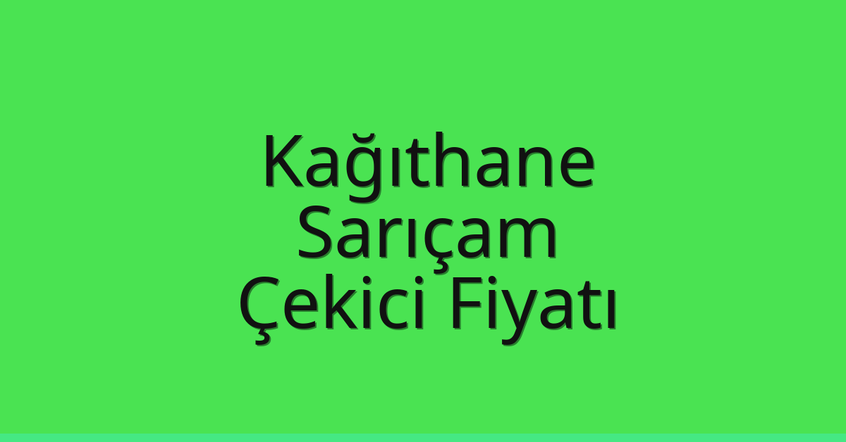 Kağıthane Çekici Fiyatı – Sarıçam Oto Kurtarıcı Ücreti