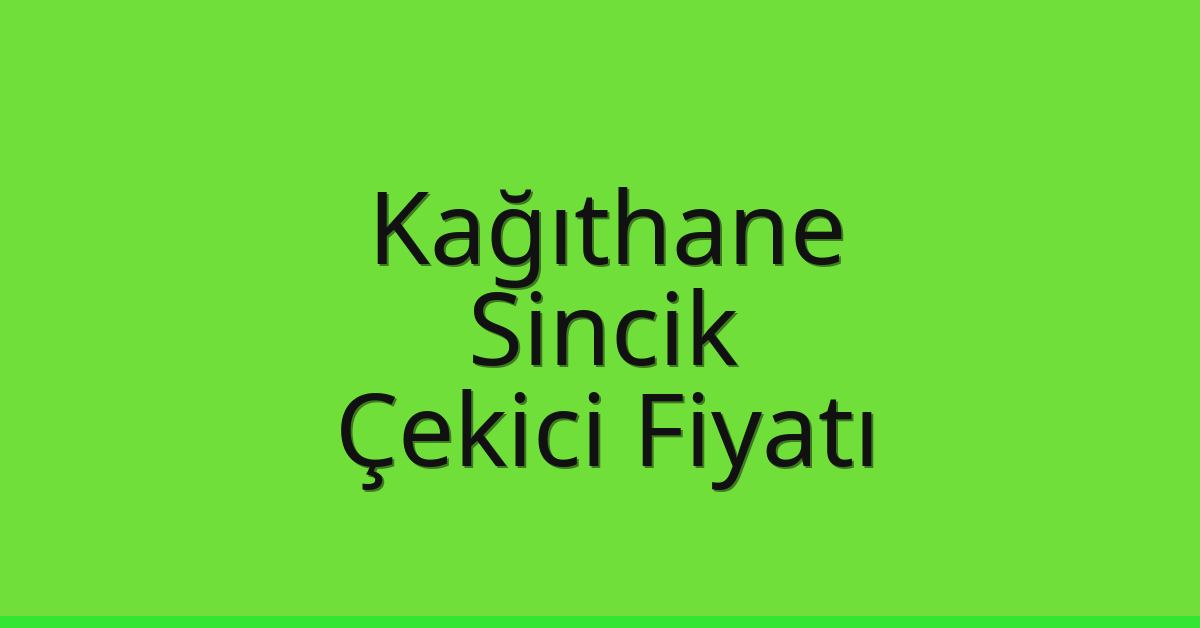 Kağıthane Çekici Fiyatı – Sincik Oto Kurtarıcı Ücreti