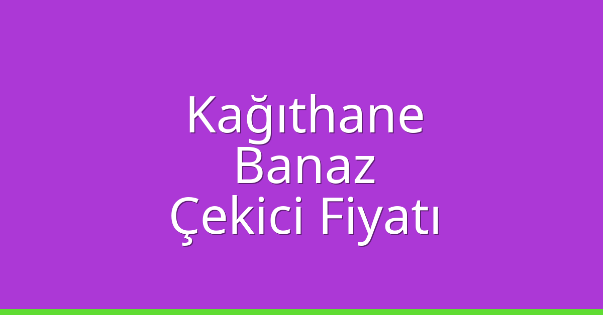 Kağıthane Çekici Fiyatı – Banaz Oto Kurtarıcı Ücreti
