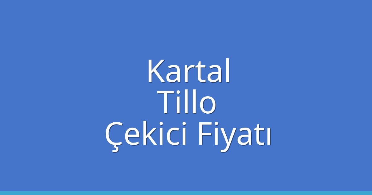 Kartal Çekici Fiyatı – Tillo Oto Kurtarıcı Ücreti