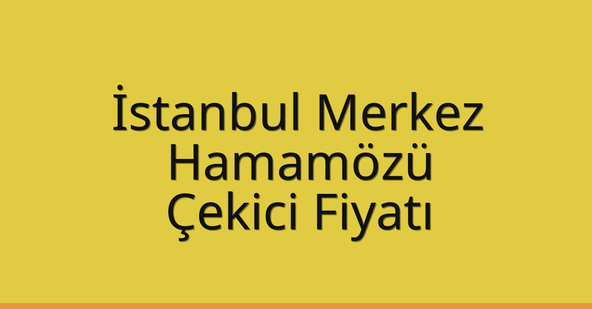 İstanbul Merkez Çekici Fiyatı – Hamamözü Oto Kurtarıcı Ücreti
