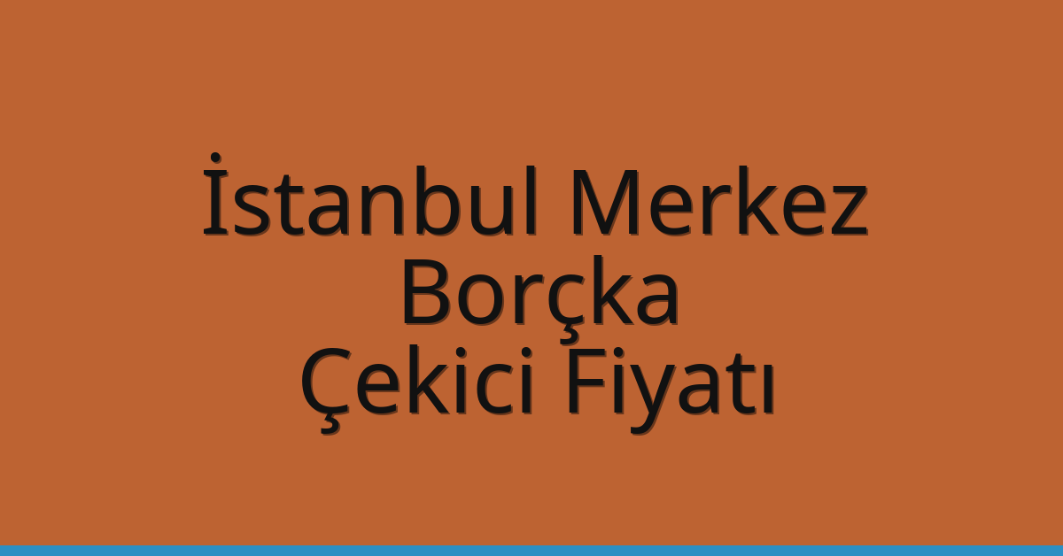 İstanbul Merkez Çekici Fiyatı – Borçka Oto Kurtarıcı Ücreti