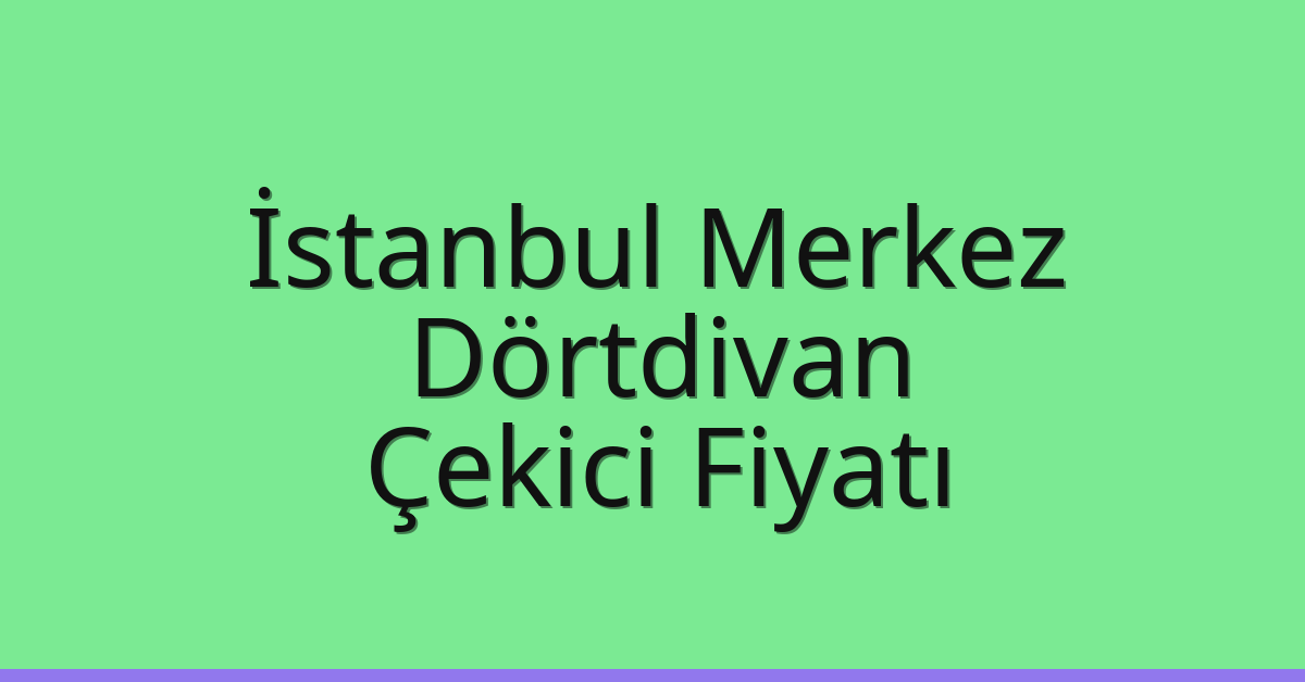İstanbul Merkez Çekici Fiyatı – Dörtdivan Oto Kurtarıcı Ücreti