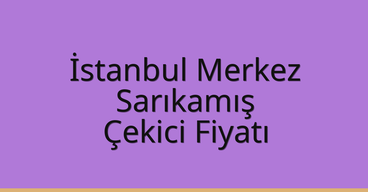 İstanbul Merkez Çekici Fiyatı – Sarıkamış Oto Kurtarıcı Ücreti