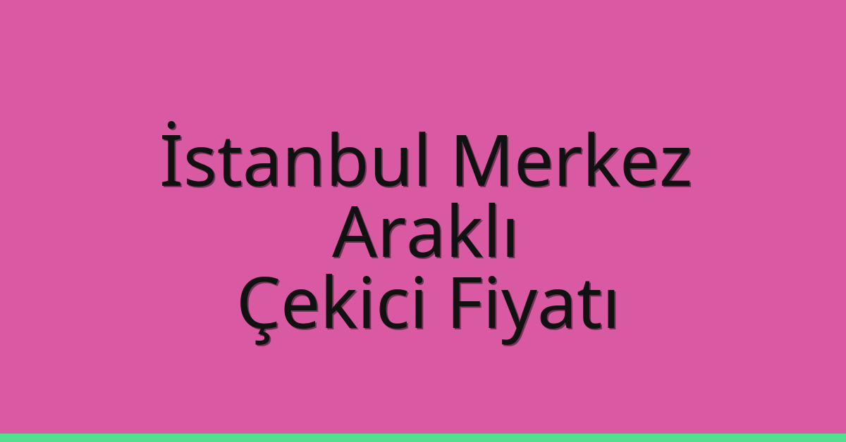 İstanbul Merkez Çekici Fiyatı – Araklı Oto Kurtarıcı Ücreti