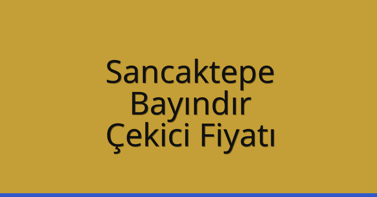 Sancaktepe Çekici Fiyatı – Bayındır Oto Kurtarıcı Ücreti