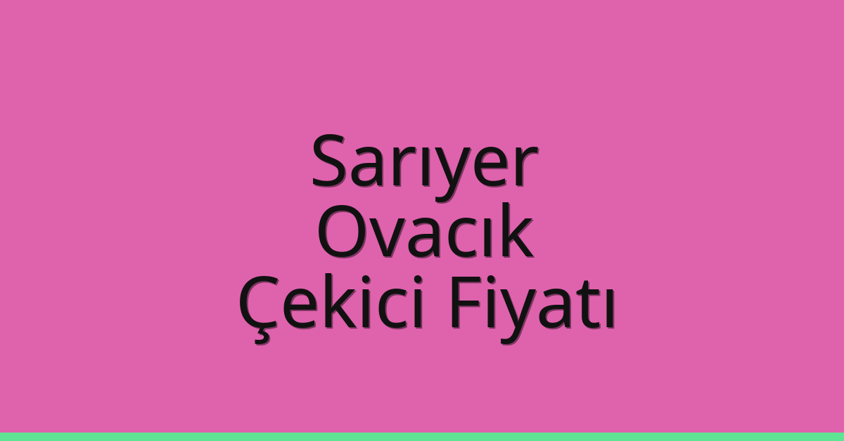 Sarıyer Çekici Fiyatı – Ovacık Oto Kurtarıcı Ücreti