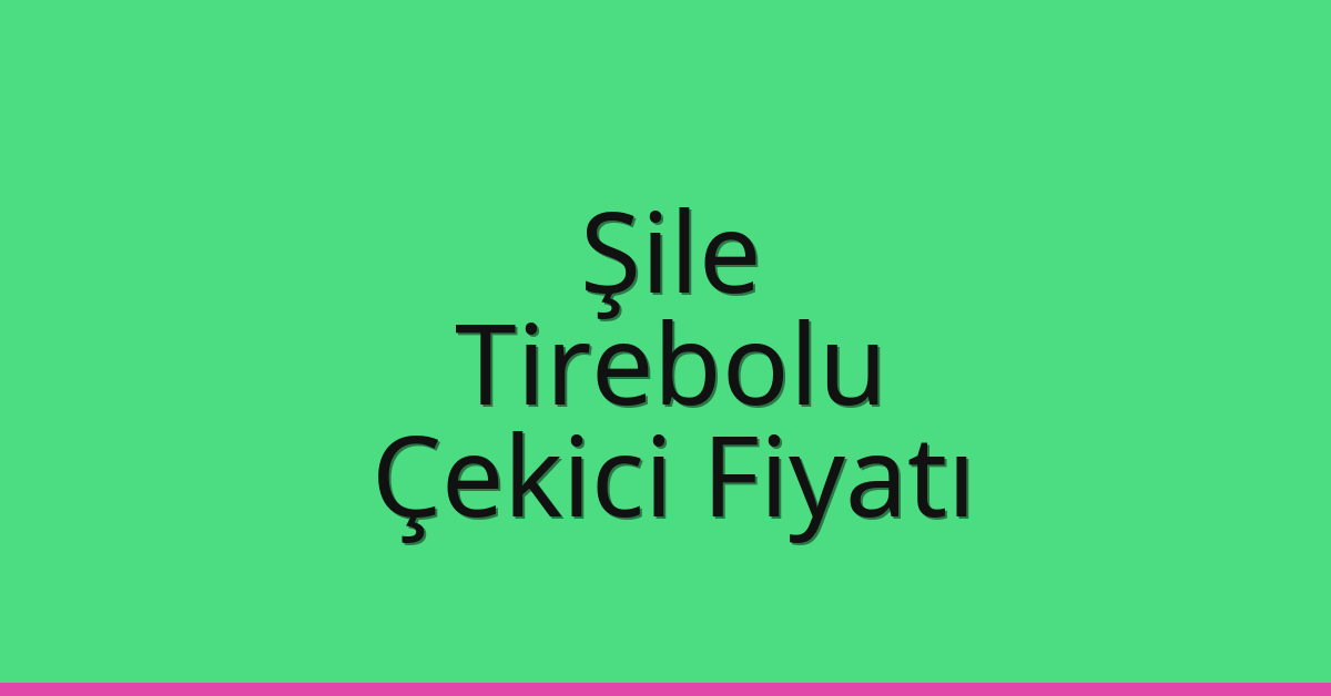 Şile Çekici Fiyatı – Tirebolu Oto Kurtarıcı Ücreti