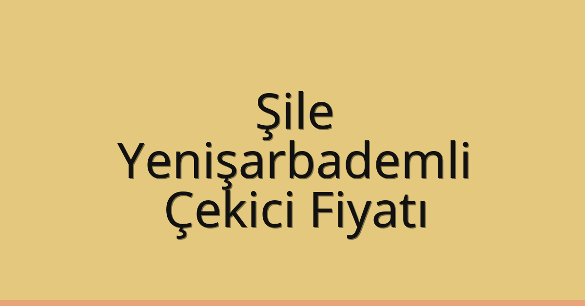 Şile Çekici Fiyatı – Yenişarbademli Oto Kurtarıcı Ücreti