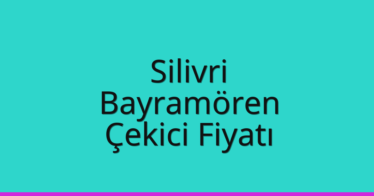 Silivri Çekici Fiyatı – Bayramören Oto Kurtarıcı Ücreti