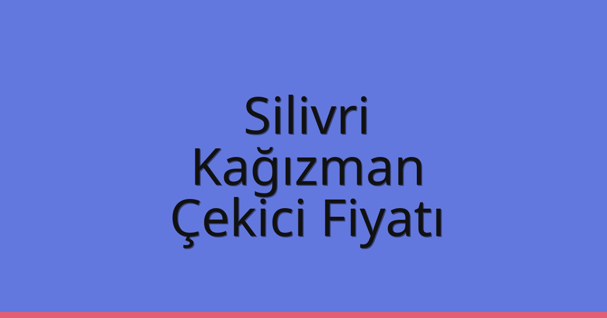Silivri Çekici Fiyatı – Kağızman Oto Kurtarıcı Ücreti