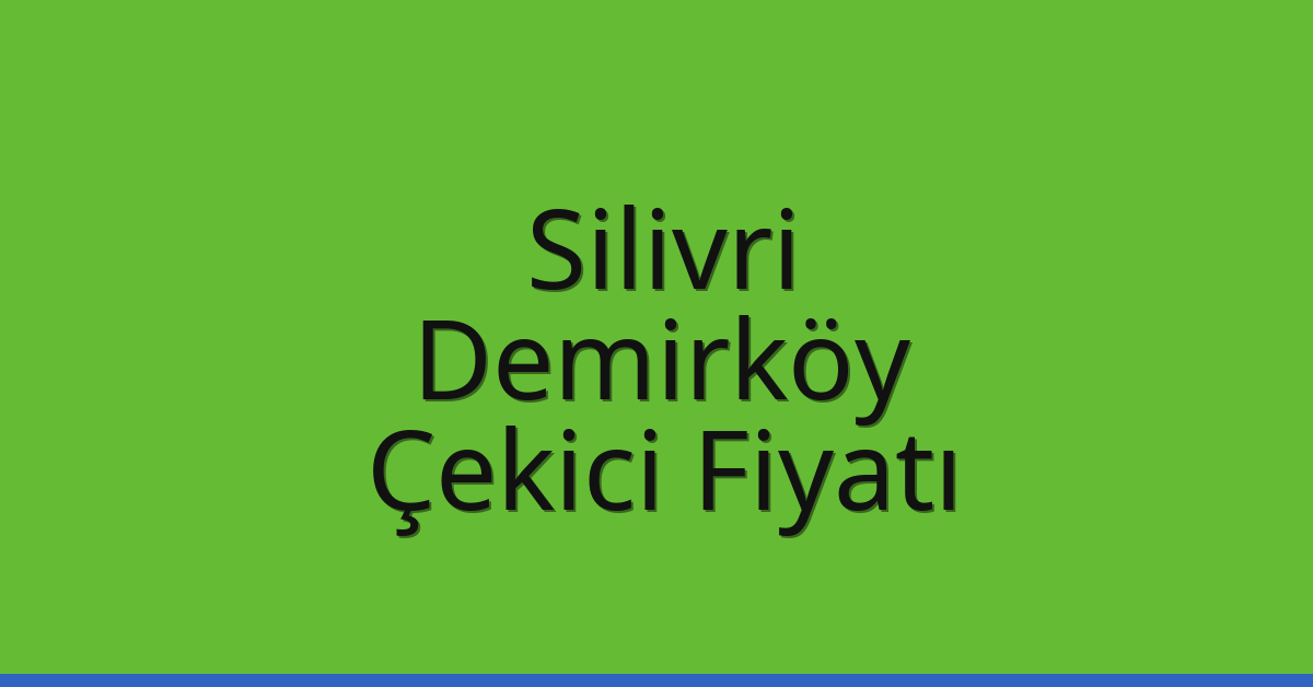 Silivri Çekici Fiyatı – Demirköy Oto Kurtarıcı Ücreti