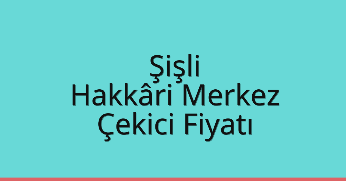Şişli Çekici Fiyatı – Hakkâri Merkez Oto Kurtarıcı Ücreti