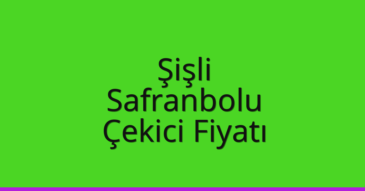 Şişli Çekici Fiyatı – Safranbolu Oto Kurtarıcı Ücreti