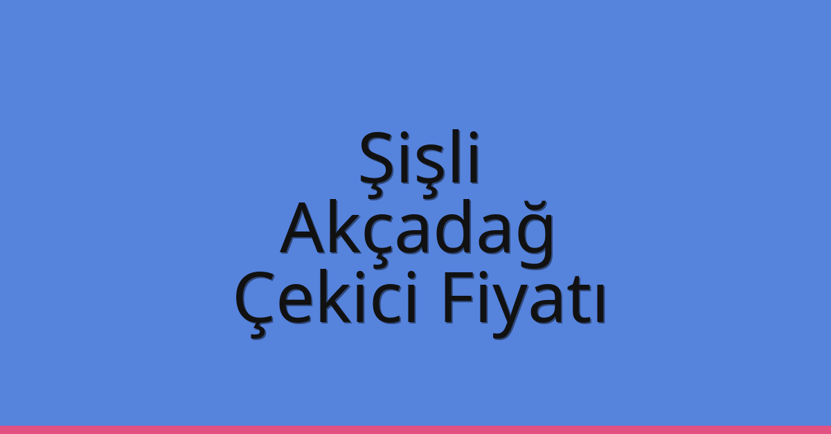 Şişli Çekici Fiyatı – Akçadağ Oto Kurtarıcı Ücreti