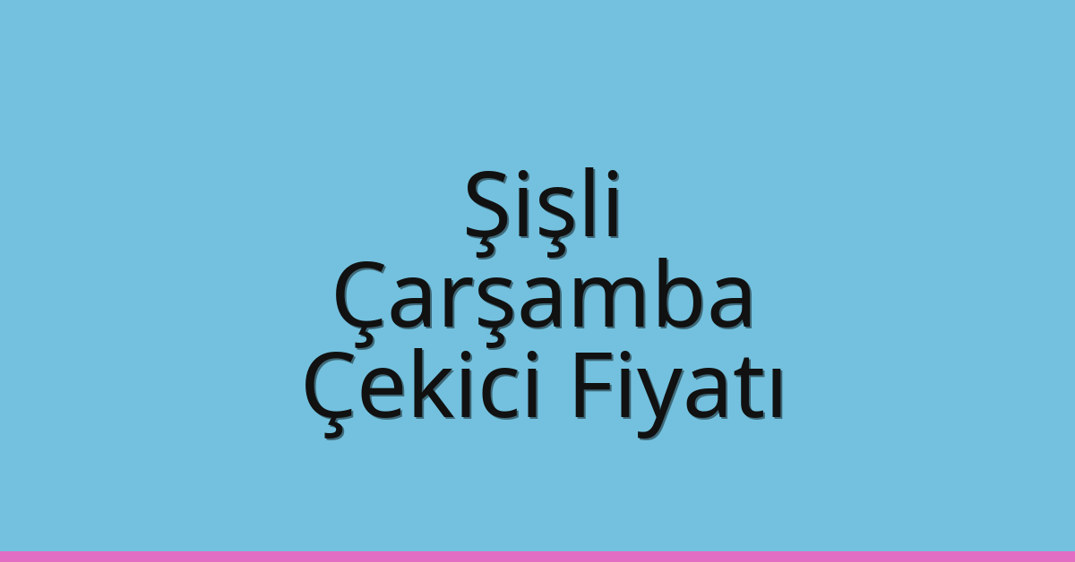 Şişli Çekici Fiyatı – Çarşamba Oto Kurtarıcı Ücreti
