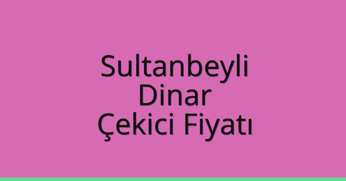 Sultanbeyli Çekici Fiyatı – Dinar Oto Kurtarıcı Ücreti