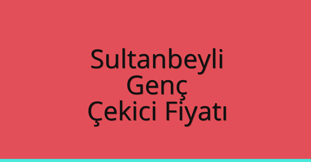 Sultanbeyli Çekici Fiyatı – Genç Oto Kurtarıcı Ücreti