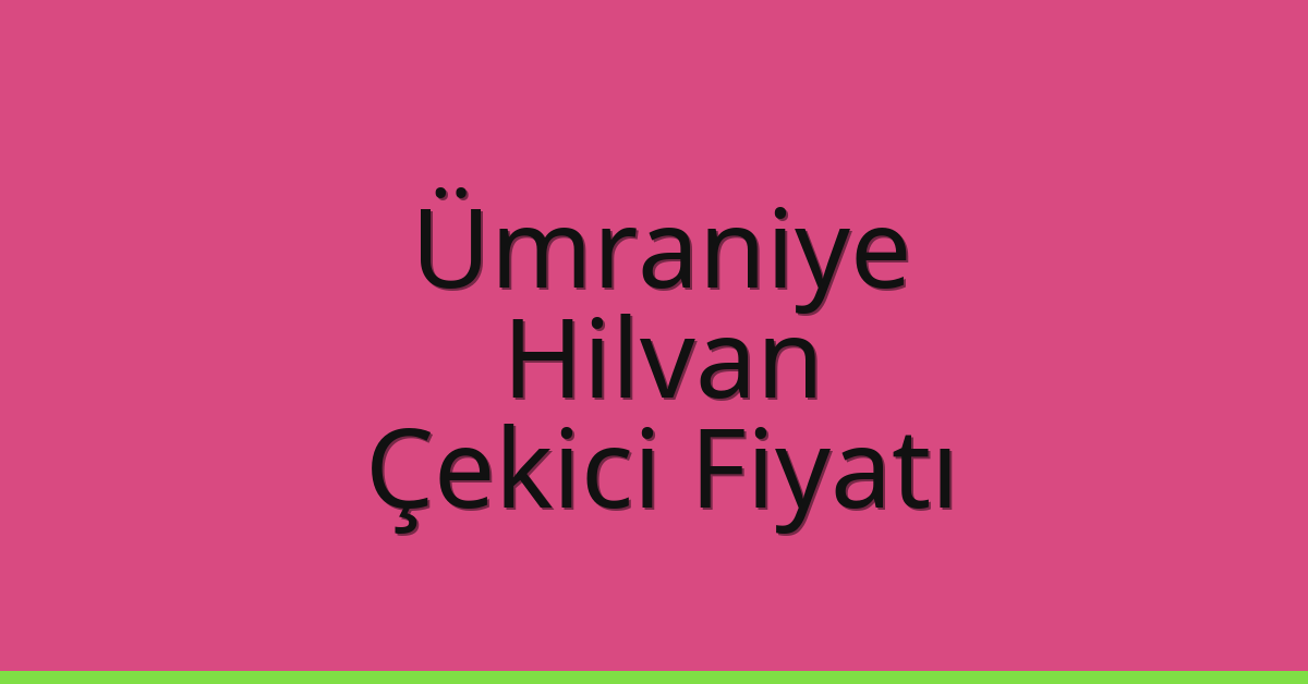 Ümraniye Çekici Fiyatı – Hilvan Oto Kurtarıcı Ücreti