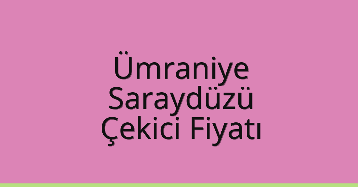 Ümraniye Çekici Fiyatı – Saraydüzü Oto Kurtarıcı Ücreti