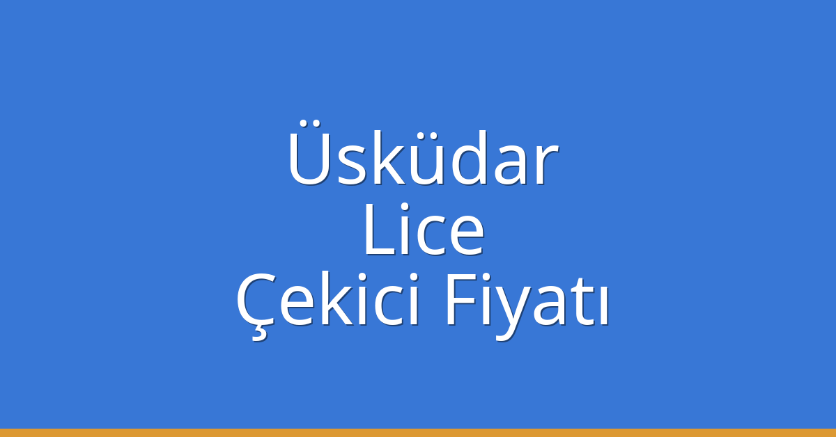 Üsküdar Çekici Fiyatı – Lice Oto Kurtarıcı Ücreti