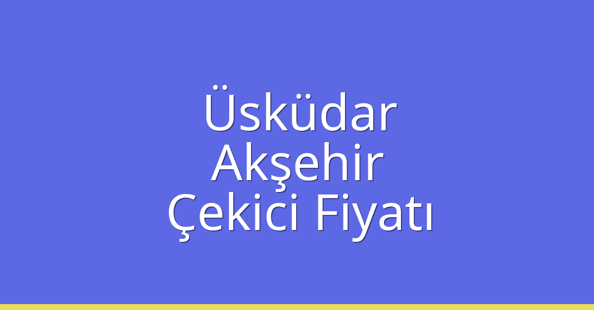 Üsküdar Çekici Fiyatı – Akşehir Oto Kurtarıcı Ücreti Üsküdar Çekici Fiyatı – Akşehir Oto Kurtarıcı Ücreti