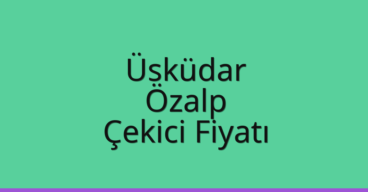 Üsküdar Çekici Fiyatı – Özalp Oto Kurtarıcı Ücreti