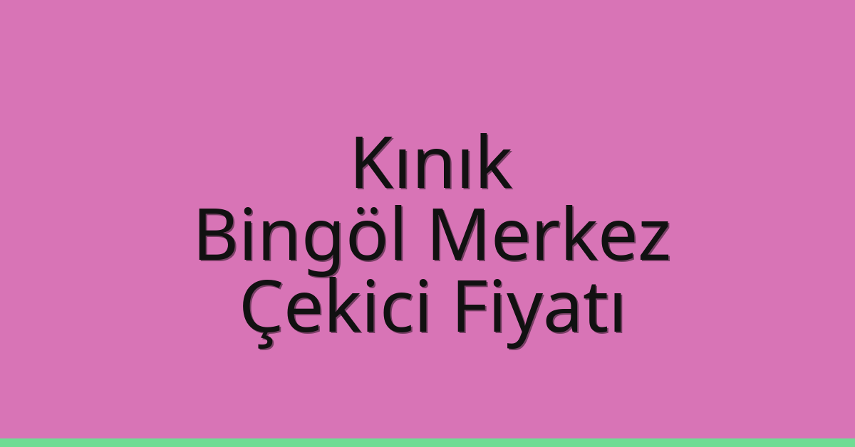 Kınık Çekici Fiyatı – Bingöl Merkez Oto Kurtarıcı Ücreti