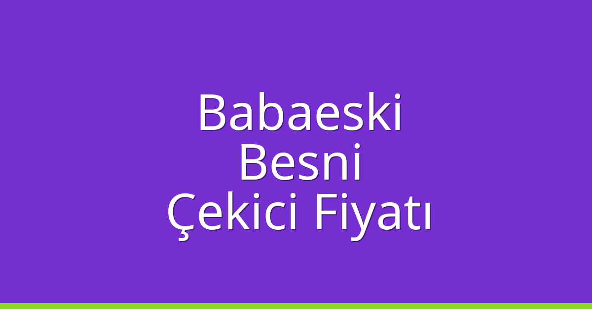 Babaeski Çekici Fiyatı – Besni Oto Kurtarıcı Ücreti