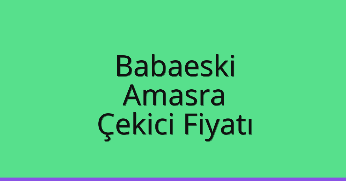 Babaeski Çekici Fiyatı – Amasra Oto Kurtarıcı Ücreti