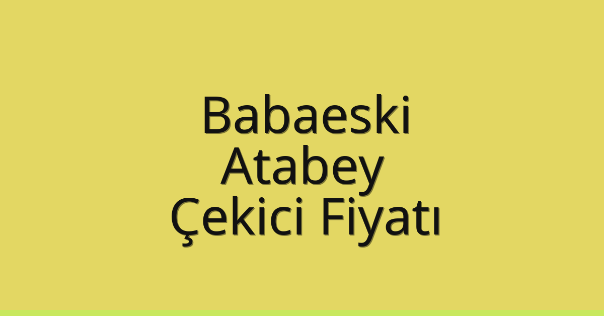 Babaeski Çekici Fiyatı – Atabey Oto Kurtarıcı Ücreti