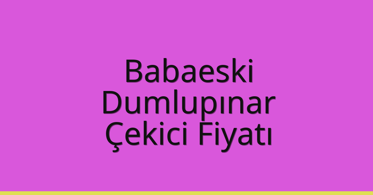 Babaeski Çekici Fiyatı – Dumlupınar Oto Kurtarıcı Ücreti