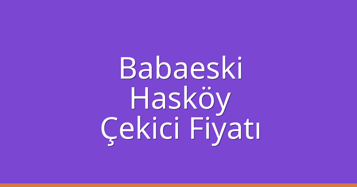 Babaeski Çekici Fiyatı – Hasköy Oto Kurtarıcı Ücreti