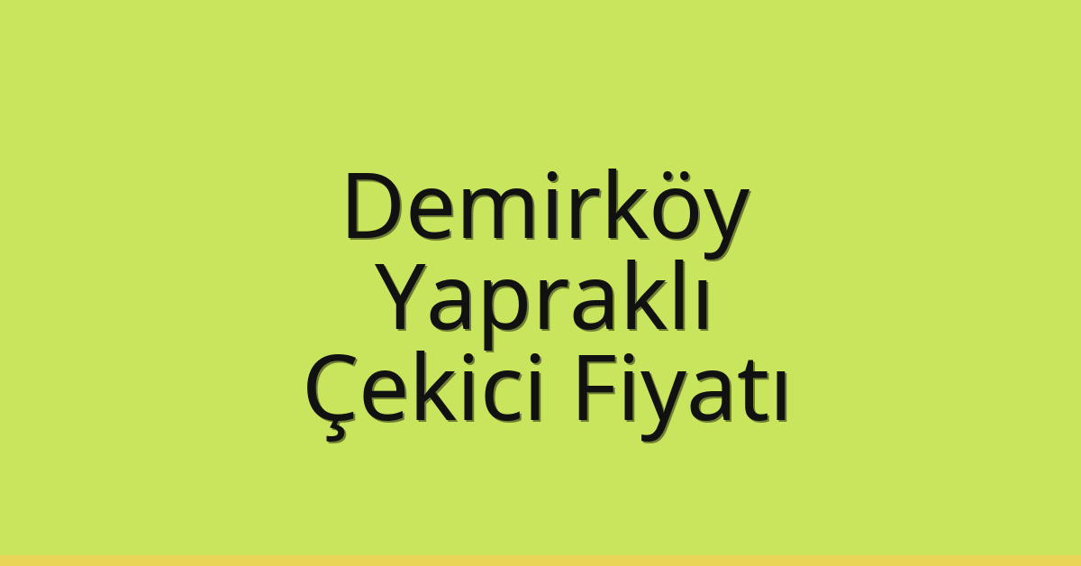 Demirköy Çekici Fiyatı – Yapraklı Oto Kurtarıcı Ücreti