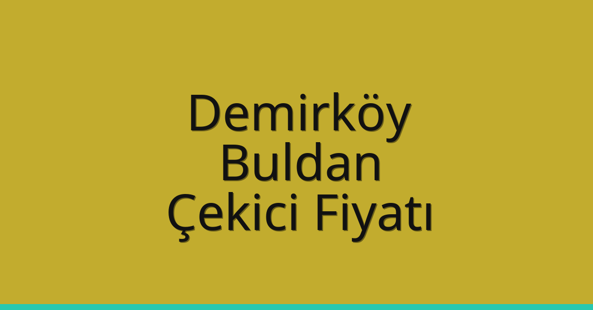 Demirköy Çekici Fiyatı – Buldan Oto Kurtarıcı Ücreti