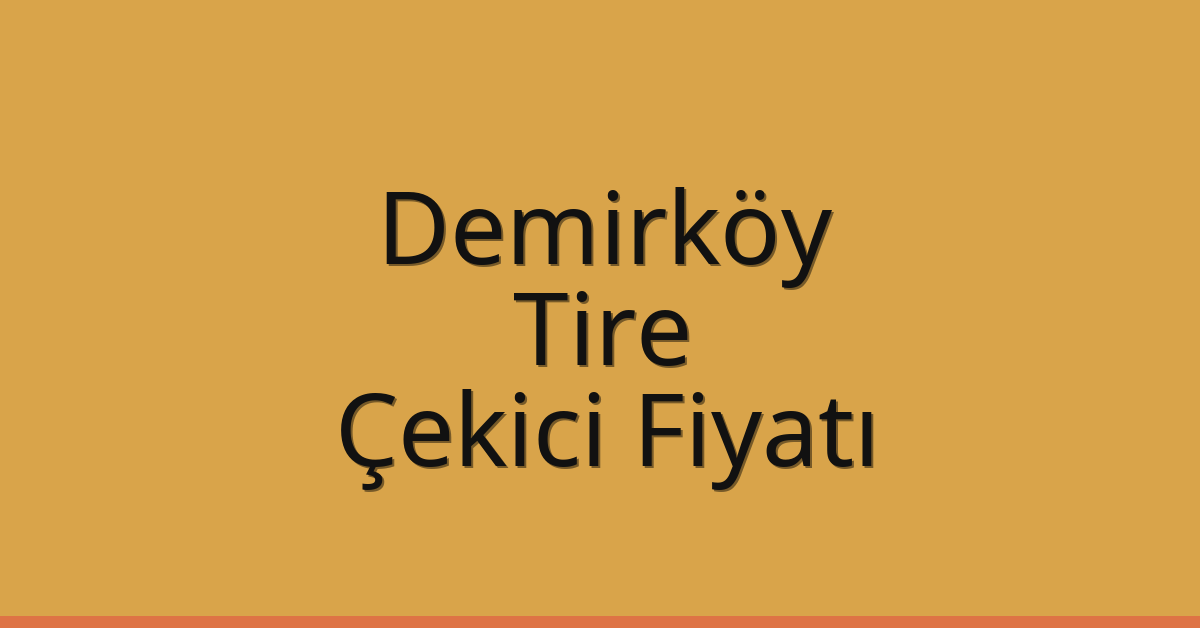 Demirköy Çekici Fiyatı – Tire Oto Kurtarıcı Ücreti