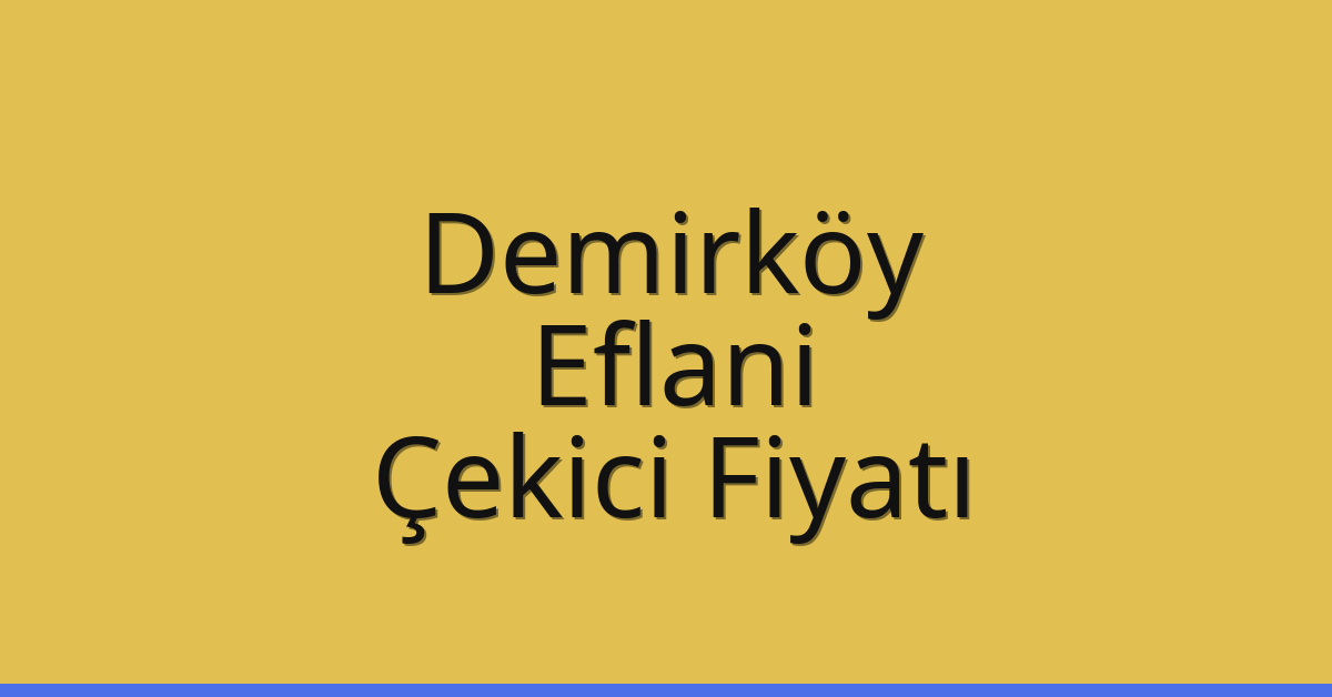 Demirköy Çekici Fiyatı – Eflani Oto Kurtarıcı Ücreti