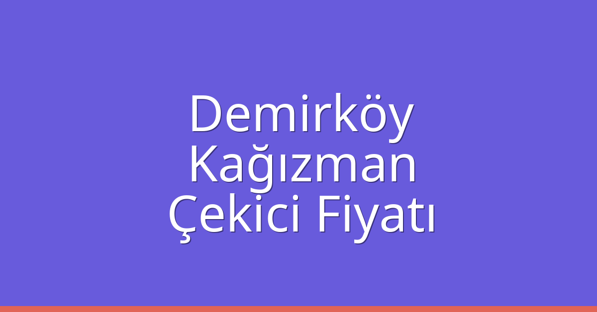 Demirköy Çekici Fiyatı – Kağızman Oto Kurtarıcı Ücreti