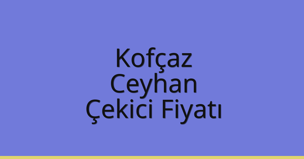 Kofçaz Çekici Fiyatı – Ceyhan Oto Kurtarıcı Ücreti