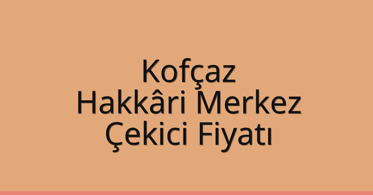 Kofçaz Çekici Fiyatı – Hakkâri Merkez Oto Kurtarıcı Ücreti