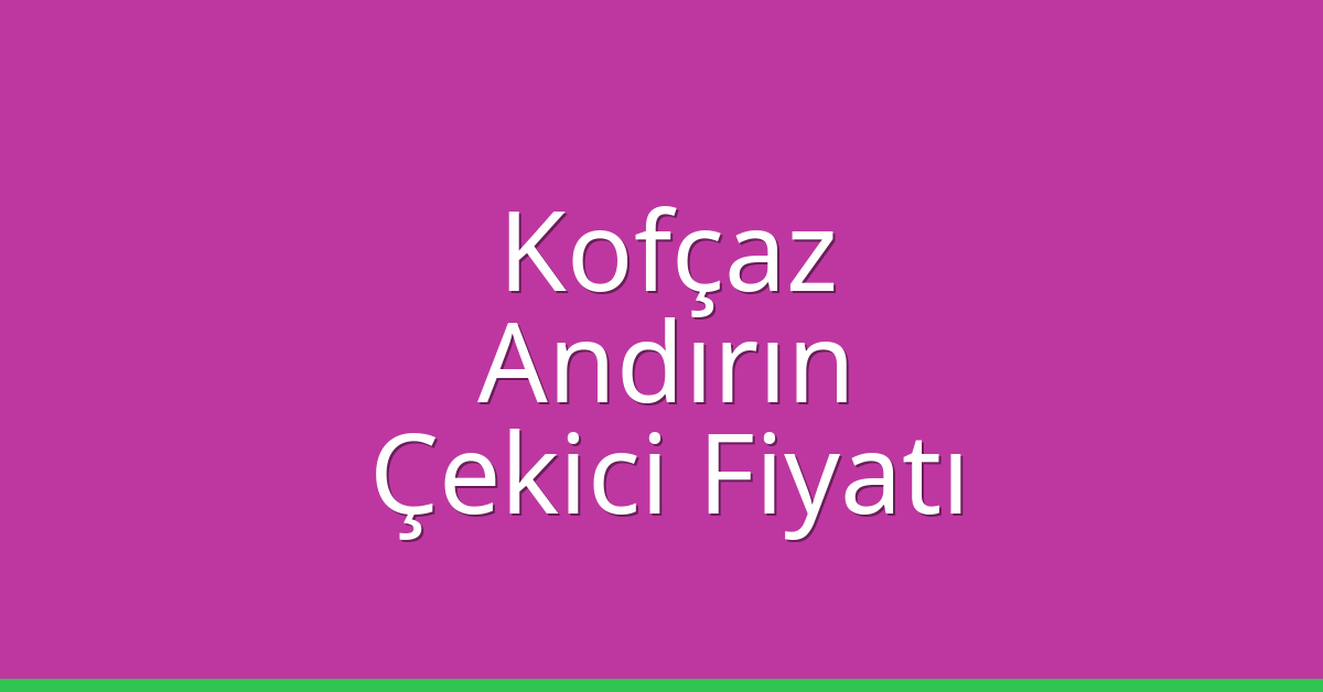 Kofçaz Çekici Fiyatı – Andırın Oto Kurtarıcı Ücreti