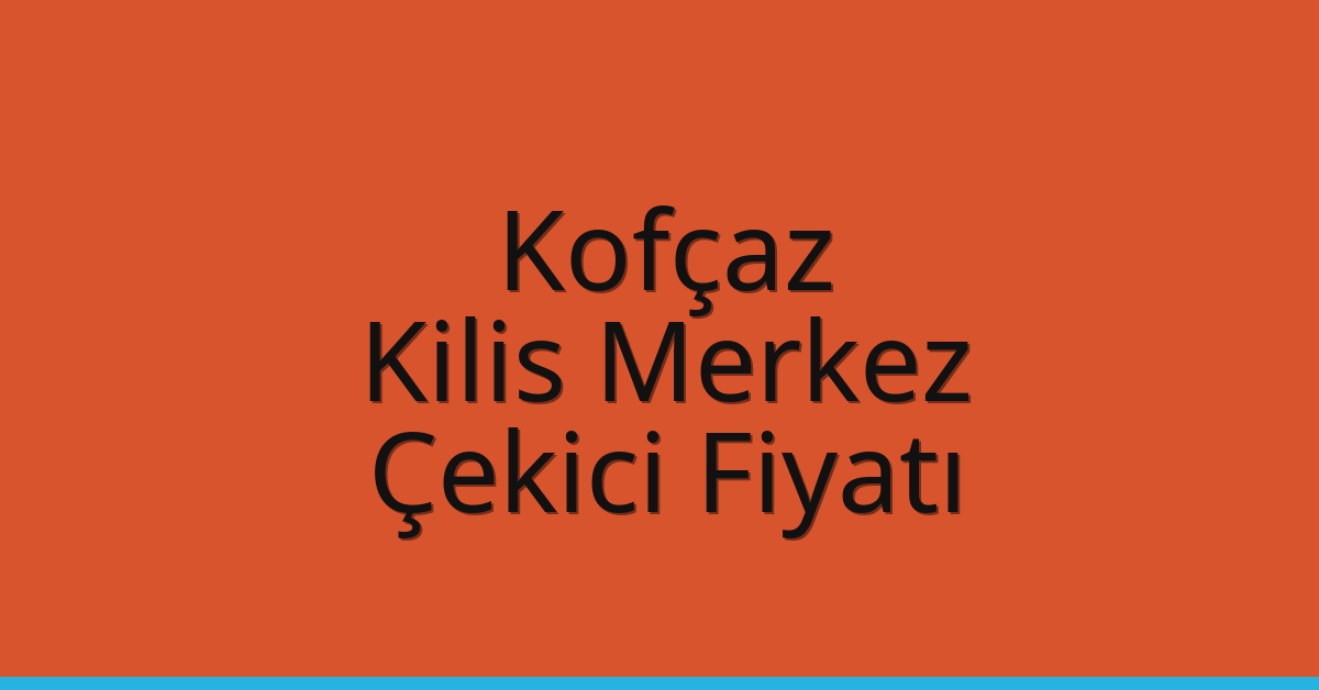Kofçaz Çekici Fiyatı – Kilis Merkez Oto Kurtarıcı Ücreti