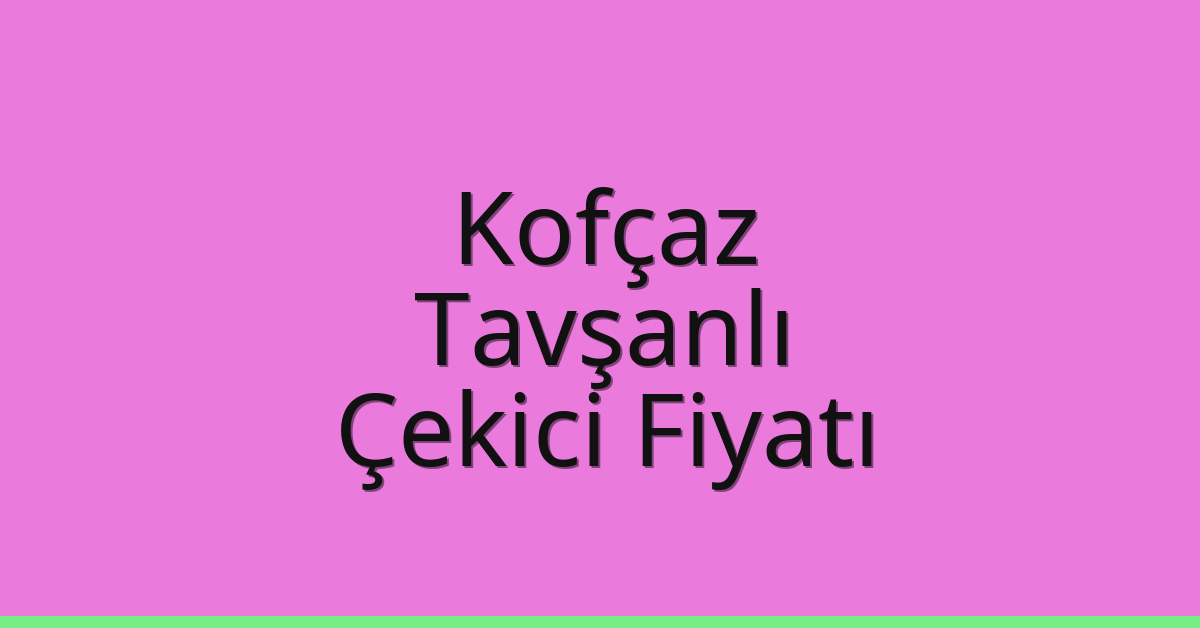 Kofçaz Çekici Fiyatı – Tavşanlı Oto Kurtarıcı Ücreti