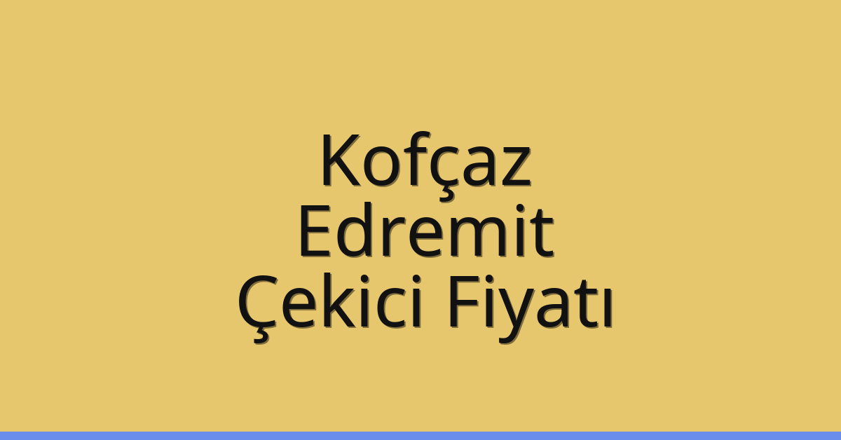 Kofçaz Çekici Fiyatı - Edremit Oto Kurtarıcı Ücreti Kofçaz Çekici Fiyatı – Edremit Oto Kurtarıcı Ücreti
